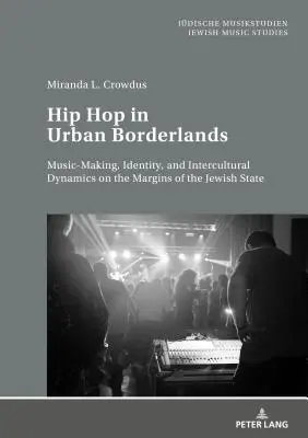 Hip hop v mestskom pohraničí: hudobná tvorba, identita a medzikultúrna dynamika na okraji židovského štátu - Hip Hop in Urban Borderlands: Music-Making, Identity, and Intercultural Dynamics on the Margins of the Jewish State