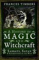 Dejiny mágie a čarodejníctva: Sabaty, satan a povery na Západe - A History of Magic and Witchcraft: Sabbats, Satan and Superstitions in the West