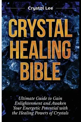 Biblia liečenia kryštálmi: Vydajte sa na cestu k osvieteniu a prebudeniu svojho energetického potenciálu pomocou liečivej sily kryštálov - Crystal Healing Bible: Ultimate Guide to Gain Enlightenment and Awaken Your Energetic Potential with the Healing Powers of Crystals