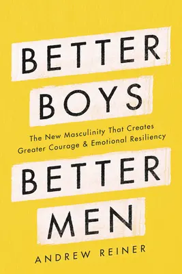 Lepší chlapci, lepší muži: Nová mužnosť, ktorá vytvára väčšiu odvahu a emocionálnu odolnosť - Better Boys, Better Men: The New Masculinity That Creates Greater Courage and Emotional Resiliency