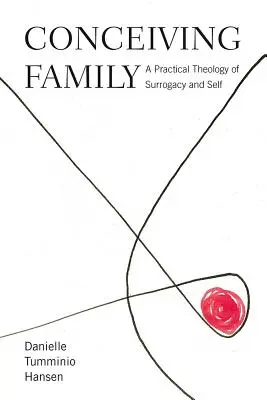 Počatie rodiny: Praktická teológia náhradného materstva a seba samého - Conceiving Family: A Practical Theology of Surrogacy and Self
