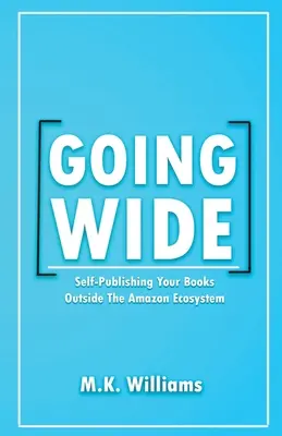 Going Wide: Self-Publishing Your Books Outside The Amazon Ecosystem (Vydávanie kníh mimo ekosystému Amazonu) - Going Wide: Self-Publishing Your Books Outside The Amazon Ecosystem