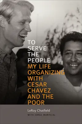 Slúžiť ľuďom: Chávez: Môj život v organizácii s Cesarom Chávezom a chudobnými - To Serve the People: My Life Organizing with Cesar Chavez and the Poor