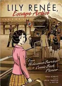 Lily Rene, Escape Artist: Rene Reneová: od ženy, ktorá prežila holokaust, po priekopníčku komiksu - Lily Rene, Escape Artist: From Holocaust Survivor to Comic Book Pioneer