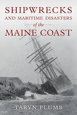 Vraky lodí a iné námorné katastrofy na pobreží štátu Maine - Shipwrecks and Other Maritime Disasters of the Maine Coast