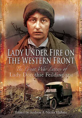 Dáma pod paľbou: Vojnové listy lady Dorothie Feilding MM, 1914 - 1917 - Lady Under Fire: The Wartime Letters of Lady Dorothie Feilding MM, 1914-1917