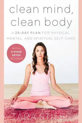 Čistá myseľ, čisté telo: 28-dňový plán na fyzickú, duševnú a duchovnú starostlivosť o seba - Clean Mind, Clean Body: A 28-Day Plan for Physical, Mental, and Spiritual Self-Care