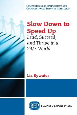 Spomaľte, aby ste zrýchlili: viesť, uspieť a prosperovať v nepretržitom svete - Slow Down to Speed Up: Lead, Succeed, and Thrive in a 24/7 World