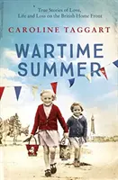 Vojnové leto - Pravdivé príbehy o láske, živote a stratách na britskom domácom fronte - Wartime Summer - True Stories of Love, Life and Loss on the British Home Front