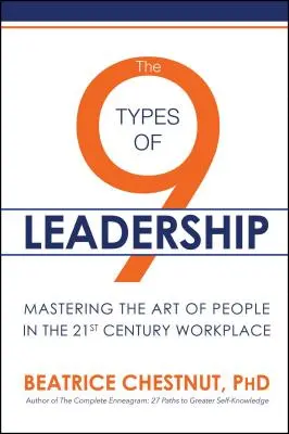 9 typov vedenia: Na pracovisku v 21. storočí: 9 typov vodcovstva: Ovládanie umenia ľudí - The 9 Types of Leadership: Mastering the Art of People in the 21st Century Workplace