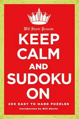Will Shortz predstavuje Keep Calm and Sudoku on: Hádanky: 200 ľahkých až ťažkých hádaniek - Will Shortz Presents Keep Calm and Sudoku on: 200 Easy to Hard Puzzles