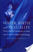 Voda, pôrod a sexualita: Naše prvotné spojenie s vodou a jej využitie pri pôrode a terapii - Water, Birth and Sexuality: Our Primeval Connection to Water and Its Use in Labour and Therapy