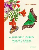 Cesta motýľa: Maria Sibylla Merian. Umelkyňa a vedkyňa - A Butterfly Journey: Maria Sibylla Merian. Artist and Scientist