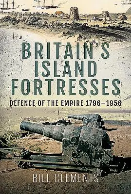Britské ostrovné pevnosti: Obrana impéria 1796-1956 - Britain's Island Fortresses: Defence of the Empire 1796-1956