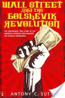 Wall Street a boľševická revolúcia: Pozoruhodný skutočný príbeh amerických kapitalistov, ktorí financovali ruských komunistov - Wall Street and the Bolshevik Revolution: The Remarkable True Story of the American Capitalists Who Financed the Russian Communists