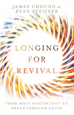 Túžba po prebudení: Od svätej nespokojnosti k prelomovej viere - Longing for Revival: From Holy Discontent to Breakthrough Faith