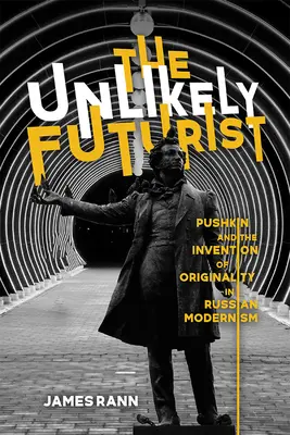 Nepravdepodobný futurista: Puškin a vynález originality v ruskej moderne (v anglickom origináli: Pushkin and the Invention of Originality in Russian Modernism) - The Unlikely Futurist: Pushkin and the Invention of Originality in Russian Modernism