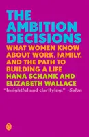 Ambiciózne rozhodnutia: Čo vedia ženy o práci, rodine a ceste k budovaniu života - The Ambition Decisions: What Women Know about Work, Family, and the Path to Building a Life