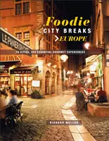 Foodie City Breaks: Európa: 25 miest, 250 základných zážitkov z jedla - Foodie City Breaks: Europe: 25 Cities, 250 Essential Eating Experiences