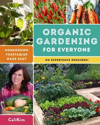 Ekologické záhradkárstvo pre každého: Jednoduché pestovanie domácej zeleniny - nie sú potrebné žiadne skúsenosti! - Organic Gardening for Everyone: Homegrown Vegetables Made Easy - No Experience Required!