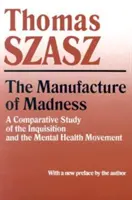 Výroba šialenstva: Porovnávacia štúdia inkvizície a hnutia za duševné zdravie - Manufacture of Madness: A Comparative Study of the Inquisition and the Mental Health Movement