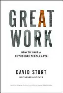 Skvelá práca: Ako dosiahnuť zmenu, ktorú ľudia milujú - Great Work: How to Make a Difference People Love