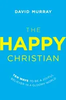 Šťastný kresťan: Desať spôsobov, ako byť radostným veriacim v pochmúrnom svete - The Happy Christian: Ten Ways to Be a Joyful Believer in a Gloomy World