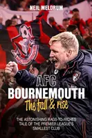 Bournemouth, pád a vzostup: Úžasný príbeh najmenšieho klubu Premier League - Bournemouth, the Fall and Rise: The Astonishing Rags to Riches Tale of the Premier League's Smallest Club