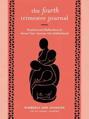 Denník štvrtého trimestra: Praktiky a úvahy na počesť vašej cesty do materstva - The Fourth Trimester Journal: Practices and Reflections to Honor Your Journey Into Motherhood