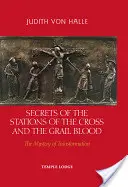 Tajomstvá krížovej cesty a krvi grálu: Tajomstvo premeny - Secrets of the Stations of the Cross and the Grail Blood: The Mystery of Transformation