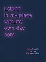 Stojím na svojom mieste s vlastným dňom tu: Umelecké diela na Novej škole: Site-Specific Art at the New School - I Stand in My Place with My Own Day Here: Site-Specific Art at the New School