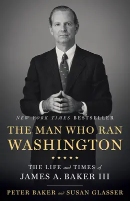 Muž, ktorý riadil Washington: Baker III: život a doba Jamesa A. Bakera - The Man Who Ran Washington: The Life and Times of James A. Baker III