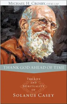 Ďakuj Bohu vopred: Život a spiritualita Solana Caseyho - Thank God Ahead of Time: The Life and Spirituality of Solanus Casey