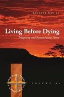 Žiť pred smrťou: Predstavy a spomienky na domov - Living Before Dying: Imagining and Remembering Home