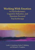 Práca s emóciami v psychodynamickej, kognitívno-behaviorálnej a na emócie zameranej psychoterapii - Working with Emotion in Psychodynamic, Cognitive Behavior, and Emotion-Focused Psychotherapy