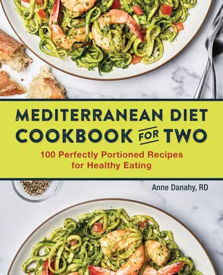 Kuchařka stredomorskej diéty pre dvoch: 100 dokonale porciovaných receptov na zdravé stravovanie - The Mediterranean Diet Cookbook for Two: 100 Perfectly Portioned Recipes for Healthy Eating