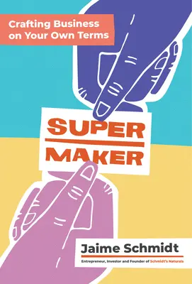 Supermaker: Supermanažér: Podnikanie podľa vlastných podmienok - Supermaker: Crafting Business on Your Own Terms