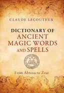 Slovník starovekých magických slov a zaklínadiel: Od Abraxasa po Zoar - Dictionary of Ancient Magic Words and Spells: From Abraxas to Zoar