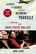 Hoci samozrejme nakoniec sa stanete sami sebou: Výlet s Davidom Fosterom Wallaceom - Although of Course You End Up Becoming Yourself: A Road Trip with David Foster Wallace