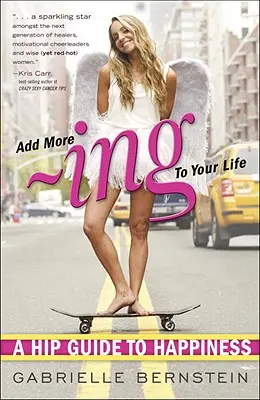 Pridajte do svojho života viac -Ing: A Hip Guide to Happiness - Add More -Ing to Your Life: A Hip Guide to Happiness