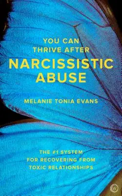 Po narcistickom zneužívaní sa vám môže dariť: Systém č. 1 na zotavenie sa z toxických vzťahov - You Can Thrive After Narcissistic Abuse: The #1 System for Recovering from Toxic Relationships