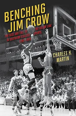 Posadenie Jima Crowa na lavičku: Vzostup a pád farebnej hranice v južanskom univerzitnom športe v rokoch 1890 - 1980 - Benching Jim Crow: The Rise and Fall of the Color Line in Southern College Sports, 1890-1980
