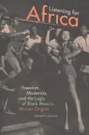 Počúvanie pre Afriku: Sloboda, modernita a logika afrického pôvodu čiernej hudby - Listening for Africa: Freedom, Modernity, and the Logic of Black Music's African Origins
