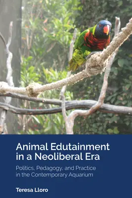Animal Edutainment in a Neoliberal Era: Politika, pedagogika a prax v súčasnom akváriu - Animal Edutainment in a Neoliberal Era: Politics, Pedagogy, and Practice in the Contemporary Aquarium