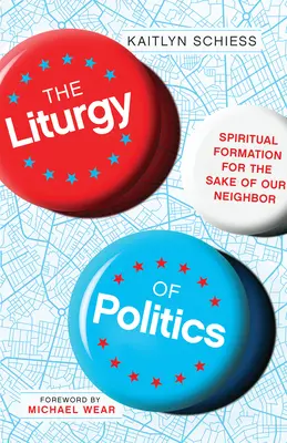 Liturgia politiky: Duchovná formácia v prospech našich blížnych - The Liturgy of Politics: Spiritual Formation for the Sake of Our Neighbor