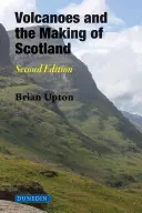 Sopky a tvorba Škótska: Druhé vydanie - Volcanoes and the Making of Scotland: Second Edition
