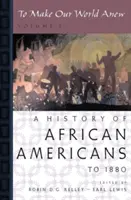 Vytvoriť náš svet nanovo: I. diel: Dejiny Afroameričanov do roku 1880 - To Make Our World Anew: Volume I: A History of African Americans to 1880