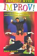 Zlepšuj sa pomocou Improv!: Sprievodca improvizáciou a rozvojom charakteru - Improve with Improv!: A Guide to Improvisation and Character Development
