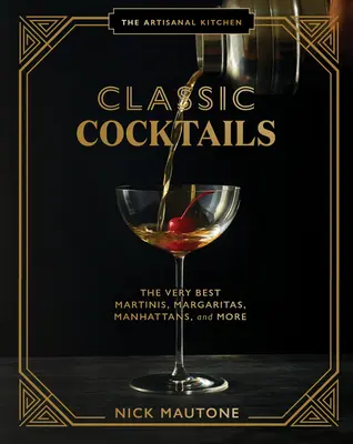 The Artisanal Kitchen: Klasické koktaily: Najlepšie martini, margarity, manhattany a ďalšie - The Artisanal Kitchen: Classic Cocktails: The Very Best Martinis, Margaritas, Manhattans, and More