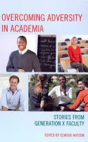 Prekonávanie nepriazne osudu v akademickom prostredí: Príbehy fakulty generácie X - Overcoming Adversity in Academia: Stories from Generation X Faculty